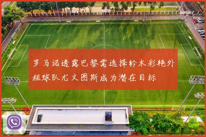 罗马诺透露巴黎需选择铃木彩艳外租球队尤文图斯成为潜在目标